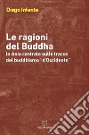 Le ragioni del Buddha. In Asia centrale sulle tracce del buddhismo «d'Occidente» libro di Infante Diego