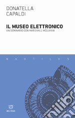 Il museo elettronico. Un seminario con Marshall McLuhan libro