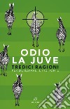 Odio la Juve. Tredici ragioni per detestare il più forte libro