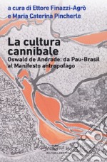 La cultura cannibale. Oswald de Andrade: da Pao Brasil al manifesto antropofago libro