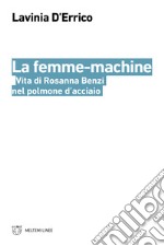 La femme-machine. Vita di Rosanna Benzi nel polmone d'acciaio libro