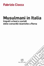 Musulmani in Italia. Impatti urbani e sociali delle comunità islamiche libro