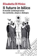 Il futuro in bilico. Il mondo contemporaneo tra controllo, utopia e distopia libro