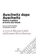 Auschwitz dopo Auschwitz. Politica e poetica di fronte alla Shoah libro