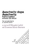 Auschwitz dopo Auschwitz. Politica e poetica di fronte alla Shoah libro