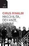 Maschilità, devianze, crimine libro di Rinaldi Cirus