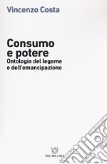 Consumo e potere. Ontologia del legame e dell'emancipazione libro