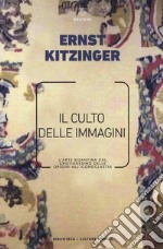 Il culto delle immagini. L'arte bizantina dal cristianesimo delle origini all'iconoclastia libro