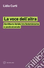 La voce dell'altra. Scritture ibride tra femminismo e postcoloniale libro