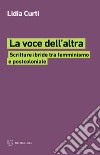 La voce dell'altra. Scritture ibride tra femminismo e postcoloniale libro di Curti Lidia