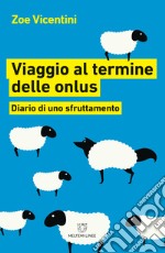 Viaggio al termine delle onlus. Diario di uno sfruttamento libro