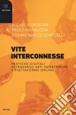 Vite interconnesse. Pratiche digitali attraverso app, smartphone e piattaforme online libro