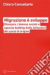 Migrazione è sviluppo. Diaspore, rimesse sociali e capacity building delle istituzione dei paesi di origine libro