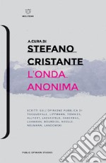 L'onda anonima. Scritti sull'opinione pubblica di Tocqueville, Lippman, Tõnnies, Allport, Lazarsfeld, Habermas, Luhmann, Bourdieu, Noelle-Neumann, Landowsky libro