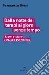 Dalla notte dei tempi ai giorni senza tempo. Sacro, profano e cultura ipermediata libro di Orazi Francesco