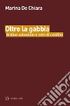 Oltre la gabbia. Ordine coloniale e arte di confine libro di De Chiara Marina