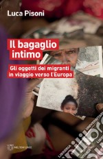 Il bagaglio intimo. Gli oggetti dei migranti in viaggio verso l'Europa