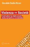 Violenza e società. Costruzioni (e distruzioni) della semantica occidentale libro