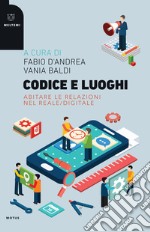 Codice e luoghi. Abitare le relazioni nel reale/digitale libro