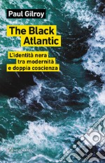 The Black Atlantic. L'identità nera tra modernità e doppia coscienza libro