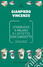 Starbucks a Milano e l'effetto don Chisciotte. I rituali sociali contemporanei libro