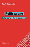 Reificazione. Sulla teoria del riconoscimento libro di Honneth Axel