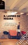 Il lavoro su misura. I «coworking spaces» e la conciliazione lavoro-famiglia libro