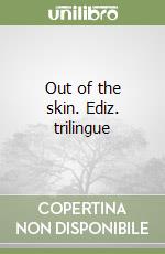 Out of the skin. Ediz. trilingue