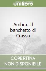 Ambra. Il banchetto di Crasso libro