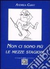 Non ci sono più le mezze stagioni libro di Curti Andrea