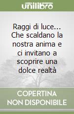 Raggi di luce... Che scaldano la nostra anima e ci invitano a scoprire una dolce realtà libro