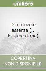 D'imminente assenza (.. Esistere di me) libro