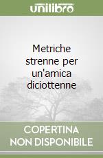 Metriche strenne per un'amica diciottenne libro
