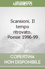 Scansioni. Il tempo ritrovato. Poesie 1996-99 libro