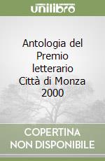 Antologia del Premio letterario Città di Monza 2000 libro