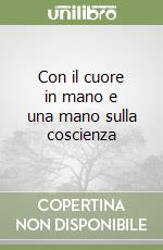 Con il cuore in mano e una mano sulla coscienza