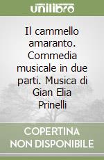 Il cammello amaranto. Commedia musicale in due parti. Musica di Gian Elia Prinelli libro