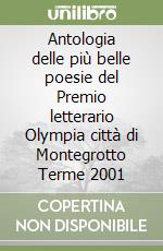 Antologia delle più belle poesie del Premio letterario Olympia città di Montegrotto Terme 2001 libro