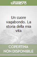 Un cuore vagabondo. La storia della mia vita