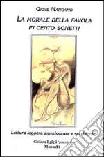 La morale della favola in cento sonetti. Lettura leggera ammiccante e sorridente libro