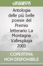 Antologia delle più belle poesie del Premio letterario La Montagna Vallespluga 2001 libro