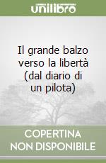 Il grande balzo verso la libertà (dal diario di un pilota) libro