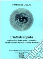 L'innaturopata. Origine delle infermità e cura della salute secondo Manuel Lezaeta Acharan