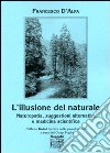 L'illusione del naturale. Naturopatia, suggestioni alternative e medicina scientifica libro