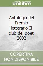 Antologia del Premio letterario Il club dei poeti 2002 libro