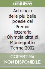 Antologia delle più belle poesie del Premio letterario Olympia città di Montegrotto Terme 2002 libro