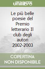 Le più belle poesie del Premio letterario Il club degli autori 2002-2003 libro