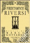 Perdutamente riversi libro di Gottardi Marco