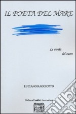 Il poeta del mare. Le verità del cuore libro