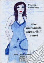 Due incredibili, inguaribili amori libro